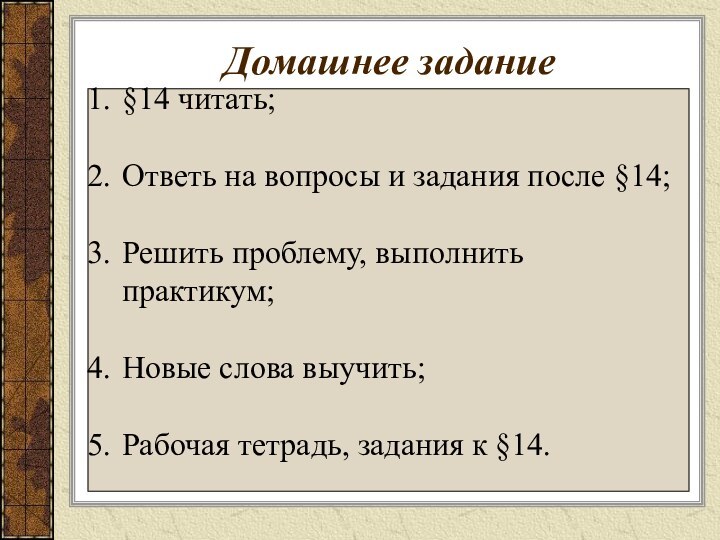 Домашнее задание§14 читать;Ответь на вопросы и задания после §14;Решить проблему, выполнить практикум;Новые