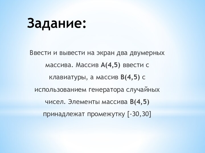 Задание:Ввести и вывести на экран два двумерных массива. Массив A(4,5) ввести с