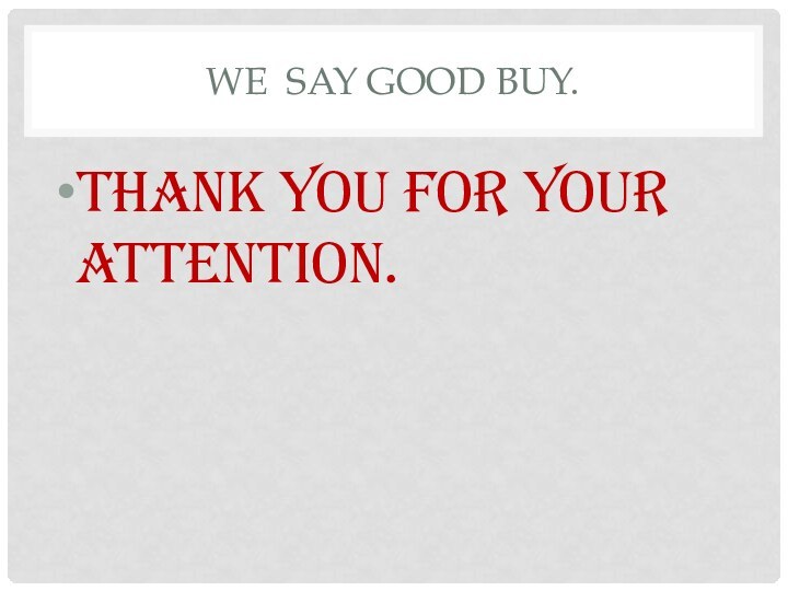 We say Good buy.Thank you for your attention.