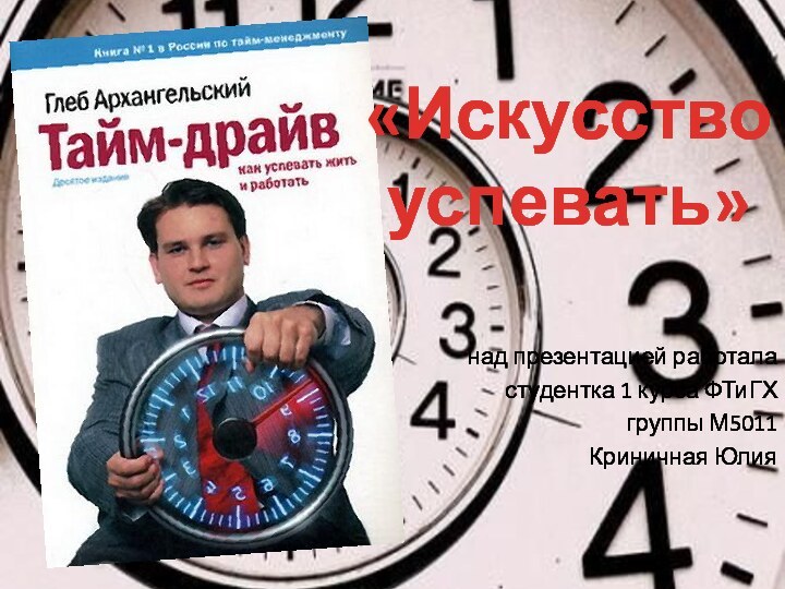 над презентацией работала студентка 1 курса ФТиГХгруппы М5011Криничная Юлия«Искусство успевать»