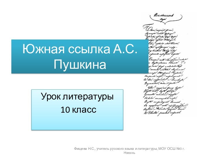 Южная ссылка А.С.ПушкинаУрок литературы 10 классФищева Н.С., учитель русского языка и литературы, МОУ ОСШ №3 г.Нягань