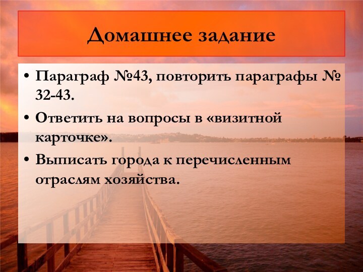 Домашнее заданиеПараграф №43, повторить параграфы № 32-43.Ответить на вопросы в «визитной карточке».Выписать