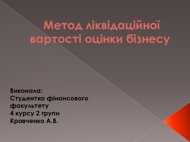 Метод ліквідаційної вартості оцінки бізнесу Виконала:Студентка фінансового факультету4 курсу 2 групиКравченко А.В.