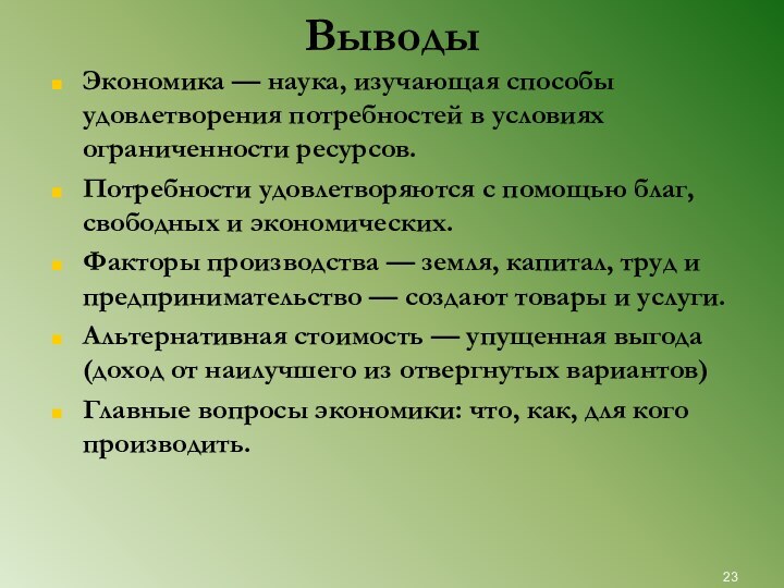 ВыводыЭкономика — наука, изучающая способы удовлетворения потребностей в условиях ограниченности ресурсов.Потребности удовлетворяются