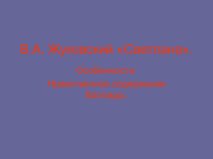 В.А. Жуковский «Светлана».Особенности. Нравственное содержание баллады.