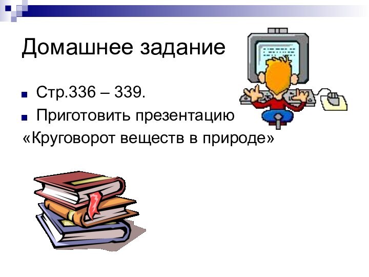 Домашнее заданиеСтр.336 – 339.Приготовить презентацию«Круговорот веществ в природе»