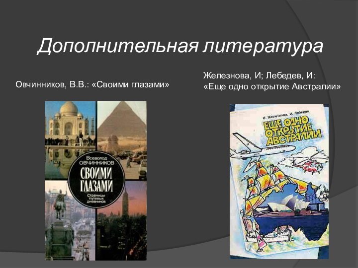 Железнова, И; Лебедев, И: «Еще одно открытие Австралии»Овчинников, В.В.: «Своими глазами»Дополнительная литература