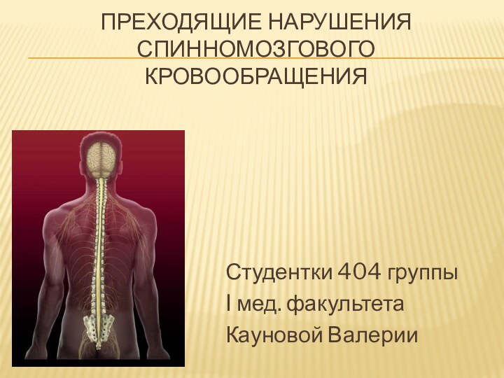 Преходящие нарушения спинномозгового кровообращенияСтудентки 404 группыI мед. факультетаКауновой Валерии