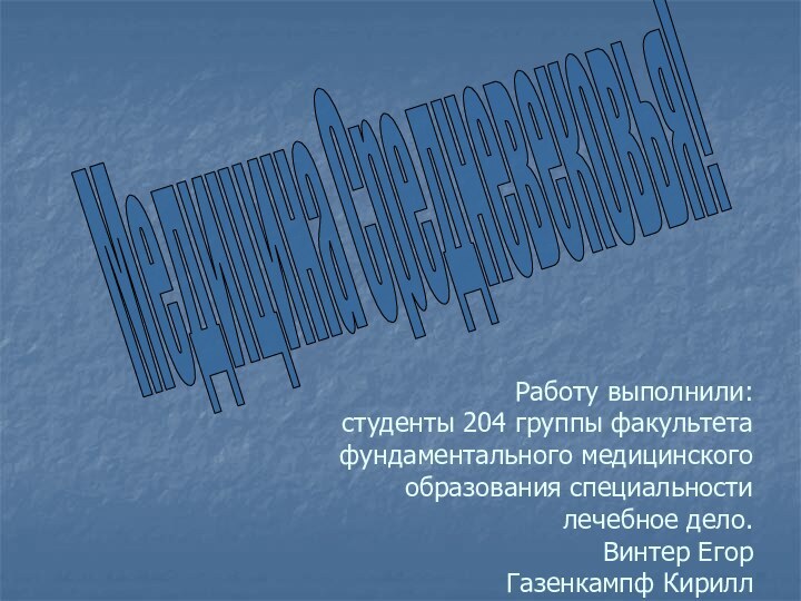 Медицина Средневековья!Работу выполнили:  студенты 204 группы факультета фундаментального медицинского образования специальности