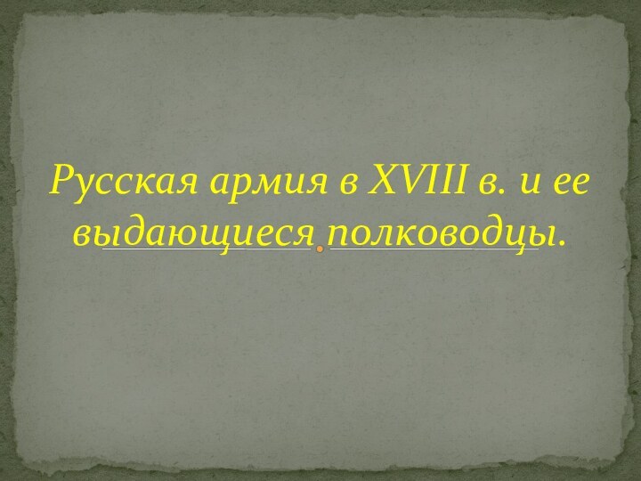 Русская армия в XVIII в. и ее выдающиеся полководцы.