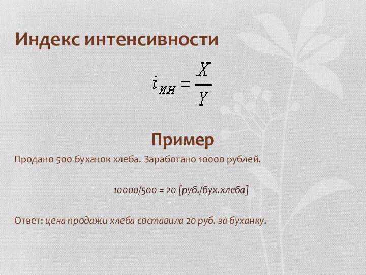 Индекс интенсивностиПримерПродано 500 буханок хлеба. Заработано 10000 рублей.