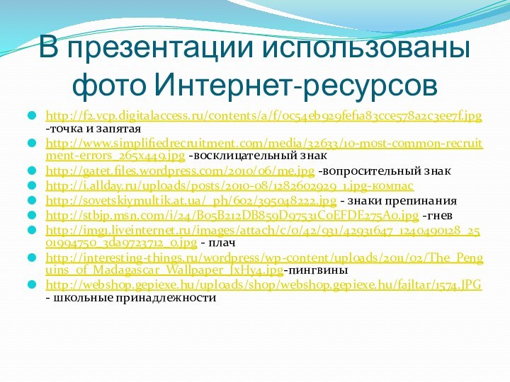 В презентации использованы фото Интернет-ресурсовhttp://f2.vcp.digitalaccess.ru/contents/a/f/0c54eb929fef1a83cce578a2c3ee7f.jpg -точка и запятаяhttp://www.simplifiedrecruitment.com/media/32633/10-most-common-recruitment-errors_265x449.jpg -восклицательный знакhttp://gatet.files.wordpress.com/2010/06/me.jpg -вопросительный знакhttp://i.allday.ru/uploads/posts/2010-08/1282602929_1.jpg-компасhttp://sovetskiymultik.at.ua/_ph/602/395048222.jpg