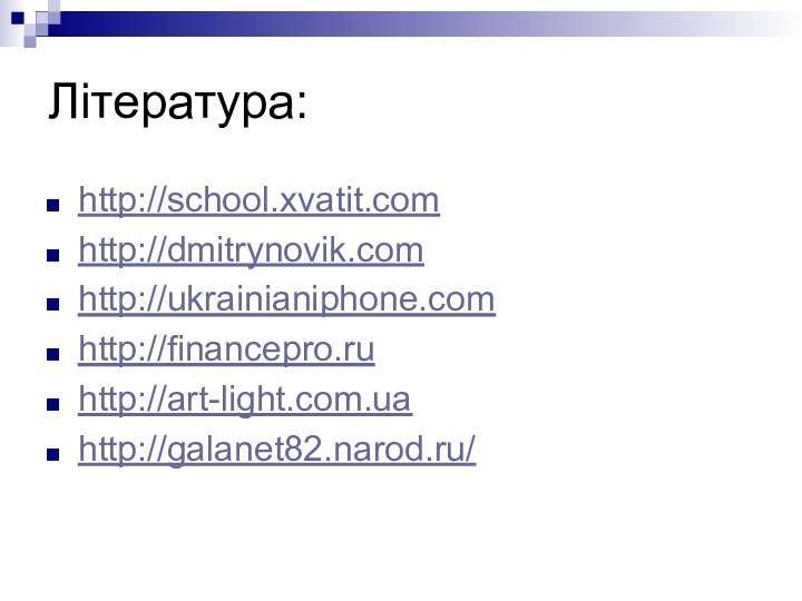 Література:http://school.xvatit.comhttp://dmitrynovik.comhttp://ukrainianiphone.comhttp://financepro.ruhttp://art-light.com.uahttp://galanet82.narod.ru/