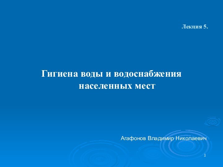 Лекция 5. Гигиена воды и водоснабжения населенных мест Агафонов Владимир Николаевич