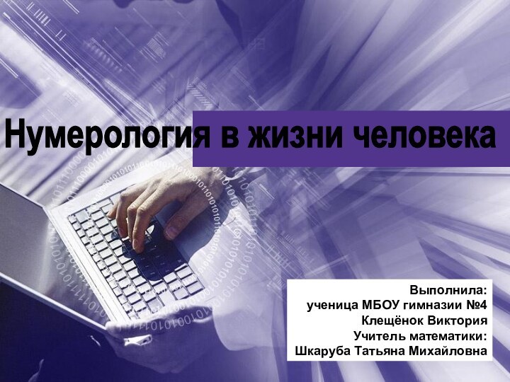 Нумерология в жизни человекаВыполнила:ученица МБОУ гимназии №4Клещёнок ВикторияУчитель математики:Шкаруба Татьяна Михайловна