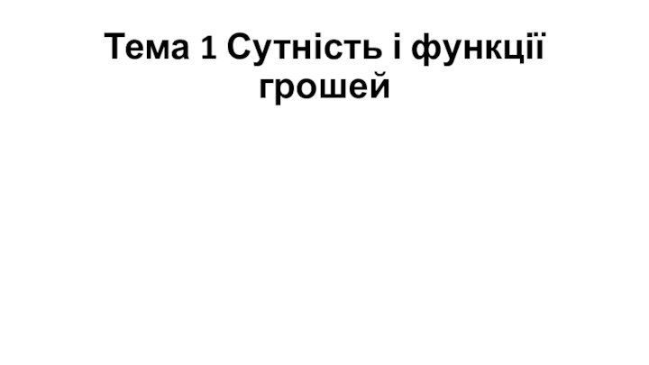 Тема 1 Сутність і функції грошей