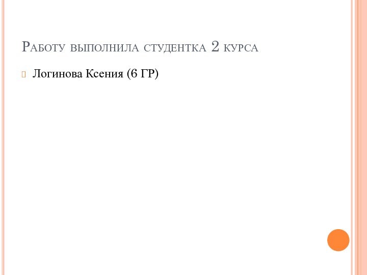 Работу выполнила студентка 2 курса Логинова Ксения (6 ГР)