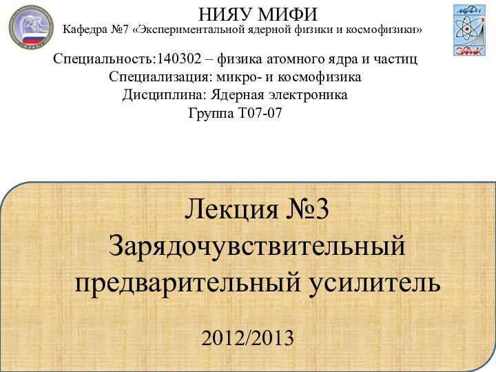 Лекция №3 Зарядочувствительный предварительный усилительНИЯУ МИФИСпециальность:140302 – физика атомного ядра и частицСпециализация: