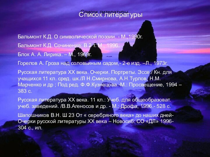 Список литературы Список литературыБальмонт К.Д. О символической поэзии. - М.,1990г. Бальмонт К.Д.