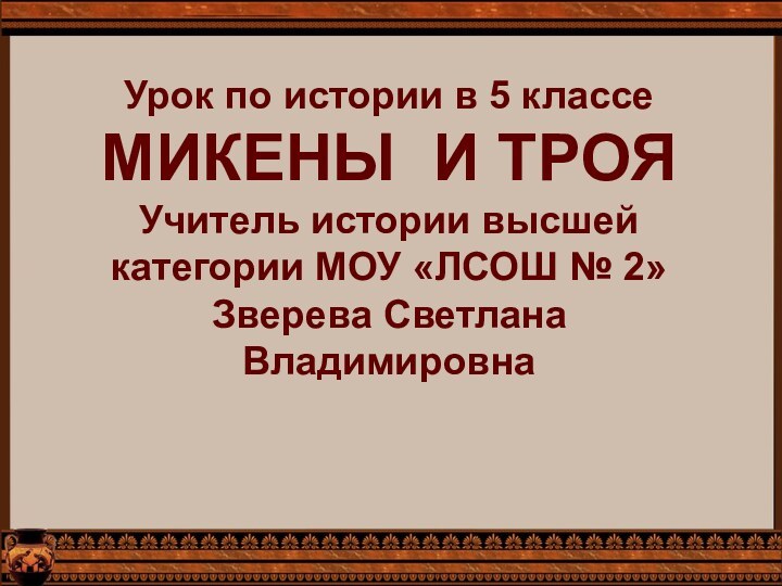 Урок по истории в 5 классе МИКЕНЫ И ТРОЯ Учитель