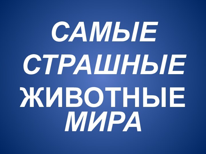 САМЫЕ СТРАШНЫЕ ЖИВОТНЫЕМИРА