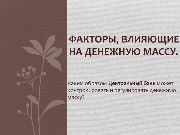 Каким образом Центральный банк может контролировать и регулировать денежную массу? Факторы, влияющие на денежную массу.