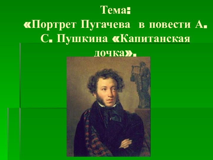 Тема: «Портрет Пугачева в повести А. С. Пушкина «Капитанская дочка».