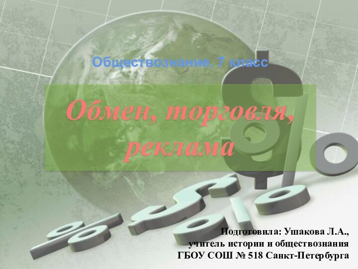 Обмен, торговля, рекламаОбществознание. 7 классПодготовила: Ушакова Л.А.,  учитель истории и обществознания