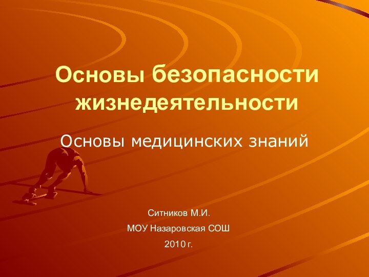 Основы безопасности жизнедеятельностиОсновы медицинских знанийСитников М.И.МОУ Назаровская СОШ2010 г.