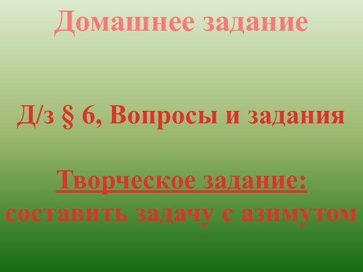 Д/з § 6, Вопросы и заданияТворческое задание: составить задачу с азимутомДомашнее задание