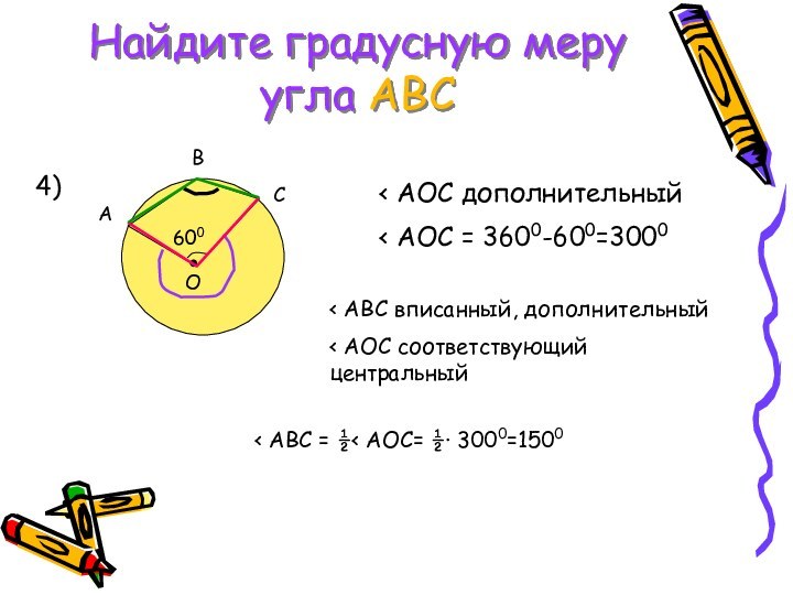 Найдите градусную меру угла АВС4)< AOC дополнительный < АОС = 3600-600=3000< АВС