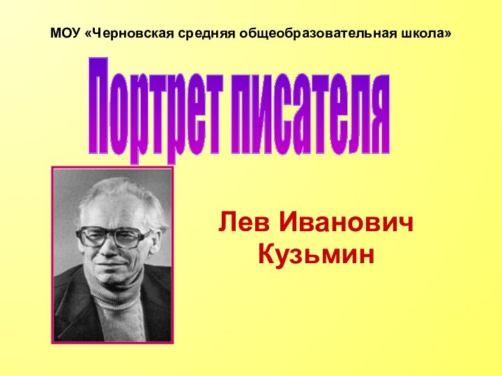 Лев Иванович Кузьмин МОУ «Черновская средняя общеобразовательная школа» Портрет писателя