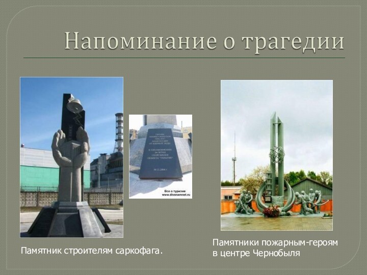 Памятники пожарным-героям в центре ЧернобыляПамятник строителям саркофага.