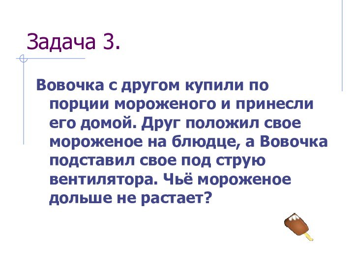 Задача 3.Вовочка с другом купили по порции мороженого и принесли его домой.