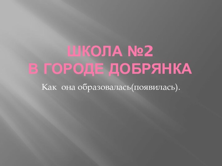 Школа №2  В городе Добрянка Как она образовалась(появилась).