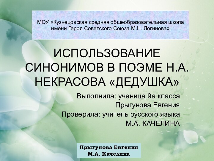 Прыгунова ЕвгенияМ.А. КачелинаИСПОЛЬЗОВАНИЕ СИНОНИМОВ В ПОЭМЕ Н.А. НЕКРАСОВА «ДЕДУШКА»Выполнила: ученица 9а класса