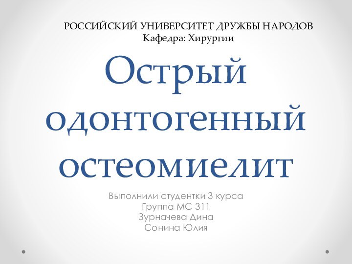 Острый одонтогенный остеомиелит Выполнили студентки 3 курса Группа МС-311Зурначева Дина Сонина Юлия