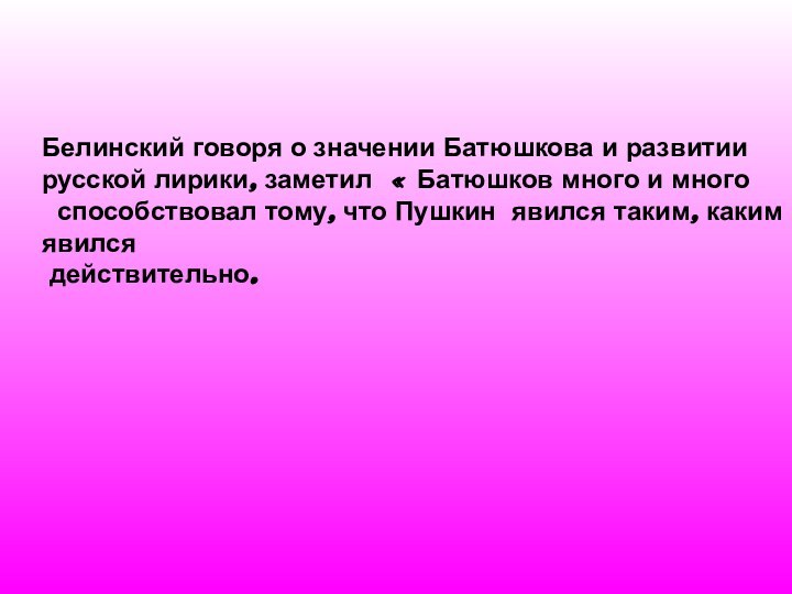 Белинский говоря о значении Батюшкова и развитии русской лирики, заметил « Батюшков