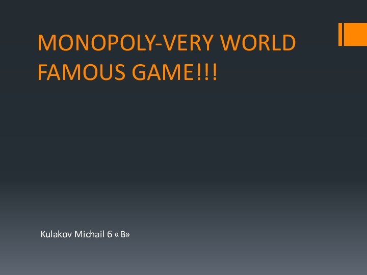 MONOPOLY-VERY WORLD FAMOUS GAME!!!Kulakov Michail 6 «B»