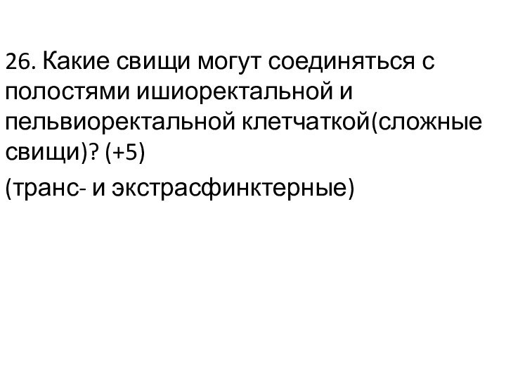 26. Какие свищи могут соединяться с полостями ишиоректальной и пельвиоректальной клетчаткой(сложные свищи)? (+5)(транс- и экстрасфинктерные)