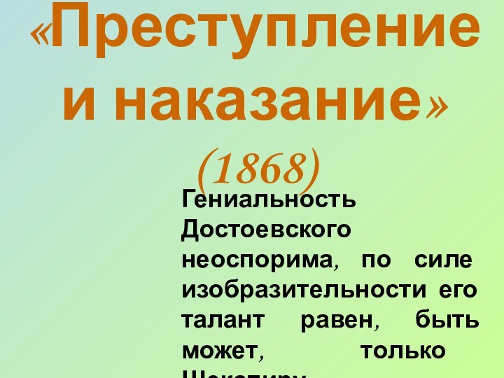 «Преступление и наказание» (1868)Гениальность Достоевского неоспорима, по силе изобразительности его талант равен, быть может, только Шекспиру.М.Горький