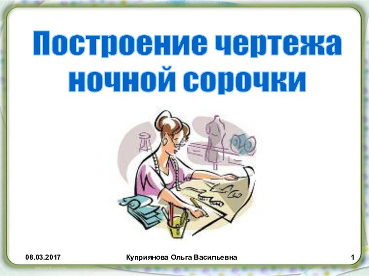 Куприянова Ольга ВасильевнаПостроение чертежаночной сорочки