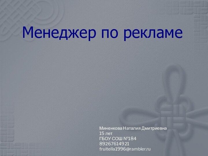 Менеджер по рекламеМиненкова Наталия Дмитриевна15 летГБОУ СОШ №184 89267614921fruitella1996@rambler.ru