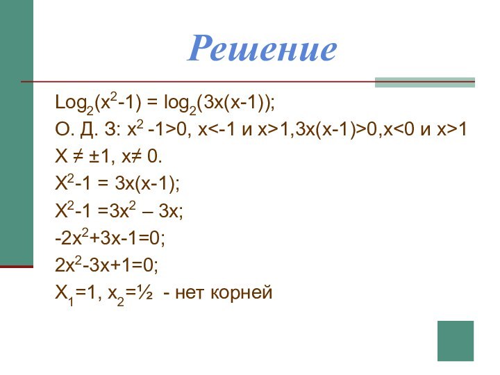 РешениеLog2(x2-1) = log2(3x(x-1));О. Д. З: x2 -1>0, x1,3x(x-1)>0,x1X ≠ ±1, x≠ 0.X2-1