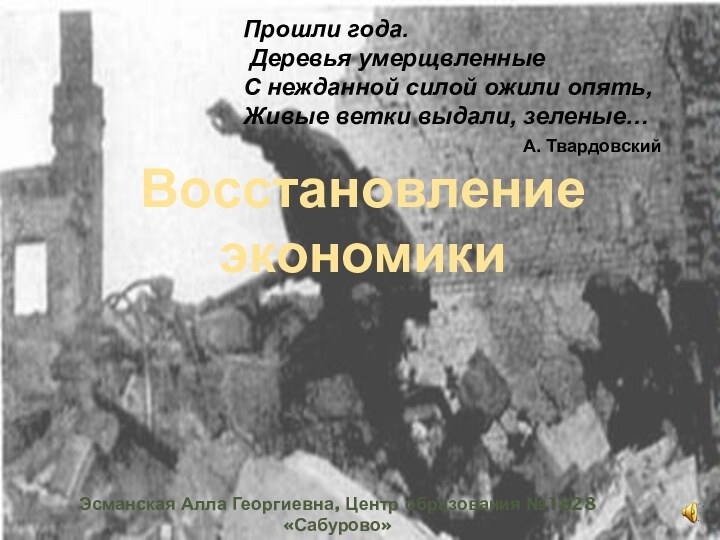 Восстановление экономикиПрошли года. Деревья умерщвленные С нежданной силой ожили опять, Живые ветки