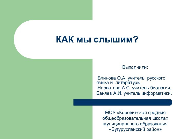 КАК мы слышим?Выполнили: Блинова О.А. учитель русского языка и литературы, Нарватова А.С.