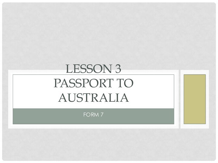 Form 7Lesson 3 passport to australia