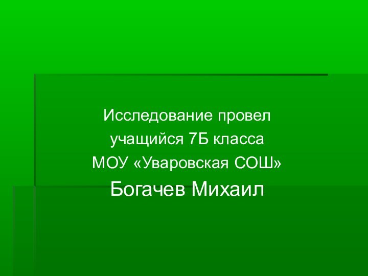 Исследование провел учащийся 7Б классаМОУ «Уваровская СОШ» Богачев Михаил