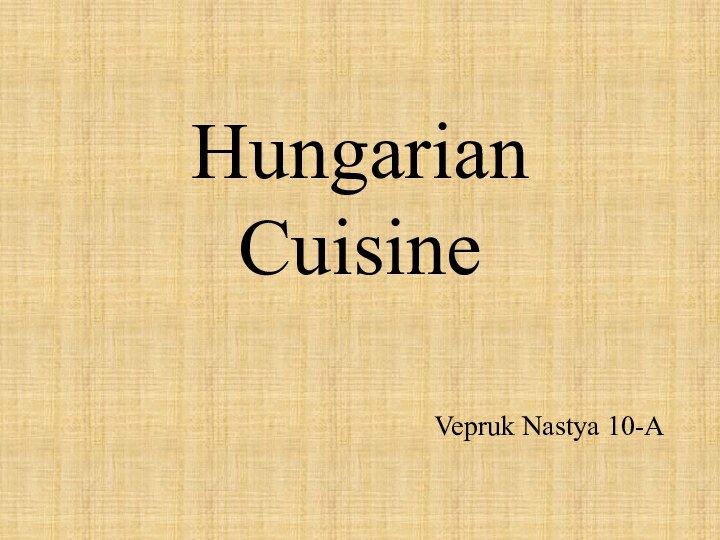 Hungarian CuisineVepruk Nastya 10-A