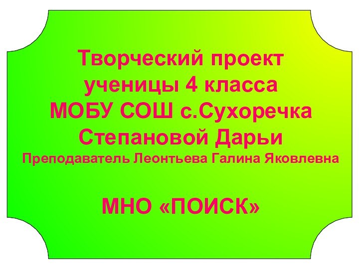 Творческий проект ученицы 4 класса МОБУ СОШ с.Сухоречка  Степановой ДарьиПреподаватель Леонтьева